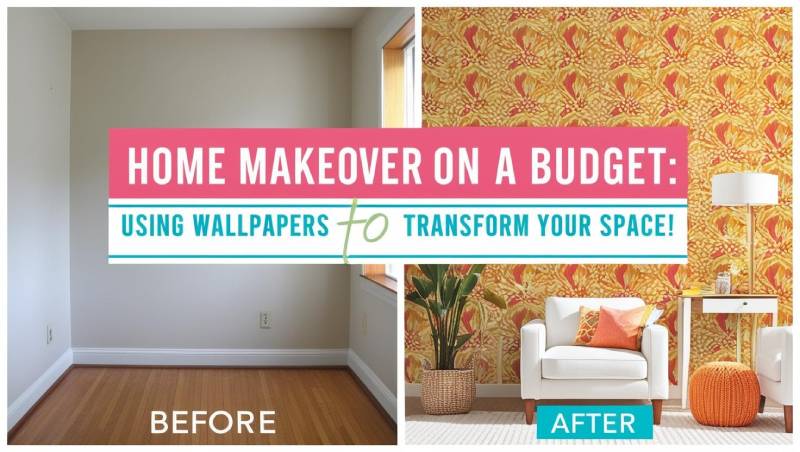 Home Makeover on a Budget Using Wallpapers to Transform Your Space!