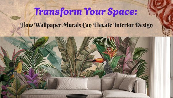 Transform Your Space How Wallpaper Murals Can Elevate Interior Design