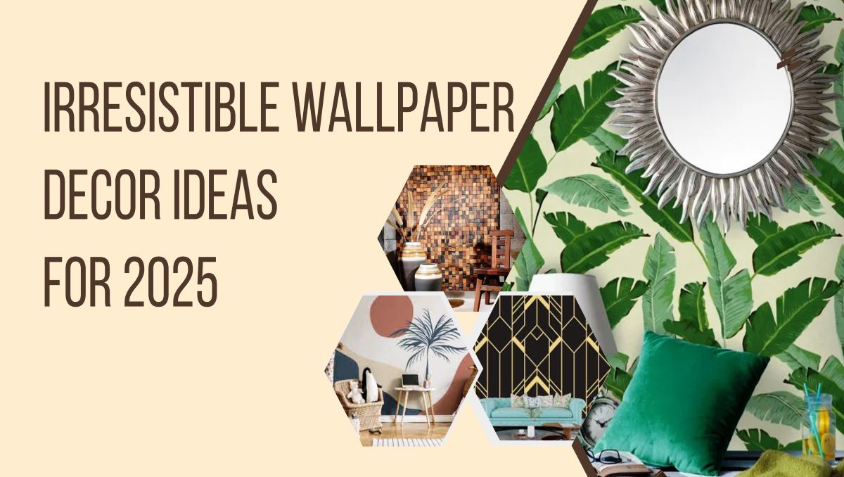 Irresistible Wallpaper Decor Ideas for 2025